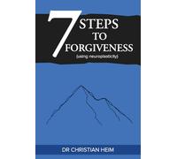The 7 Steps to Forgiveness (using neuroplasticity)