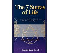 The 7 Sutras of Life: Overcome Fear, Unlock Confidence & Create a Life of Success and Happiness