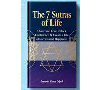 The 7 Sutras of Life: Overcome Fear, Unlock Confidence & Create a Life of Success and Happiness