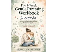 The 7-W entle Parenting Workbook for ADHD Kids: A Calm, Practical Guide to Managing Emotional Meltdowns, Improving, Communication, and Building Confidence Through 15-Minute Daily Routines