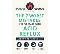 The 7 Worst Mistakes People Make with Acid Reflux (and How to Fix Them Fast): A Holistic Self-Help Guide to GERD Relief Through a Healthy Lifestyle, Gut Healing and the Mind-Body Connection