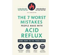 The 7 Worst Mistakes People Make with Acid Reflux (and How to Fix Them Fast): A Holistic Self-Help Guide to GERD Relief Through a Healthy Lifestyle, Gut Healing and the Mind-Body Connection