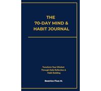 The 70-Day Mind & Habit Journal: Transform Your Mindset Through Daily Reflection & Habit Building