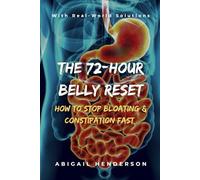 The 72-Hour Belly Reset: How To Stop Bloating & Constipation Fast with Real-World Solutions: Heal Your Gut