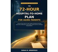 The 72-Hour Hospital-to-Home Plan for Aging Parents: A Step-by-Step Guide for Adult Children Managing Discharge Instructions, Medications, Home Safety, Follow-Up Care, and Family Responsibilities