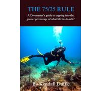 The 75/25 Rule: A Divemaster’s guide to tapping into the greater percentage of what life has to offer!