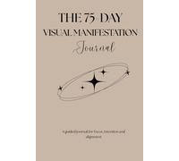 The 75-Day Visual Manifestation Journal: Focus, intention, and alignment through daily visualization