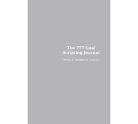 The 777 Goal Scripting Journal: Write it. Believe it. Live it.