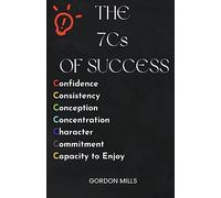 The 7cs of Success: Confidence, Consistency, Conception, Concentration, Character, Commitment and Capacity to Enjoy