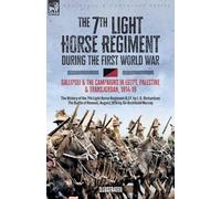 The 7th Light Horse Regiment during the First World War: Gallipoli and the Campaigns in Egypt, Palestine and Transjordan, 1914-19