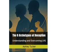 The 8 Archetypes of Deception: Understanding and Overcoming LHS