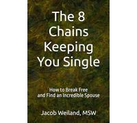 The 8 Chains Keeping You Single: How to Break Free and Find an Incredible Spouse