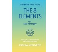 The 8 Elements of Self-Mastery: How to be a Conscious leader and change your world: 2