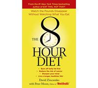 The 8-Hour Diet: Watch the Pounds Disappear Without Watching What You Eat!