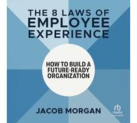 The 8 Laws of Employee Experience: How to Build a Future-Ready Organization