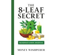 The 8-Leaf Secret: 30 Days Manifestation Journal with Guided Rituals & Proven Techniques to Attract Abundance, Love & Success