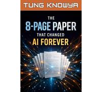 The 8-Page Paper That Changed AI Forever: How a Simple Idea Gave Birth to ChatGPT and Redefined How Machines Understand Language