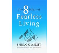 The 8 Pillars of Fearless Living: Practical Principles to Build Inner Strength and Emotional Freedom