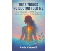 The 8 Things No Doctor Told Me: How I Healed From POTS, Vaccine Injury and Nervous System Collapse