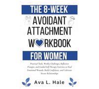 The 8-Week Avoidant Attachment Workbook for Women: Practical Tools, Weekly Challenges, Reflective Prompts, and Guided Self-Therapy Exercises to Heal ... and Cultivate Secure Relationships
