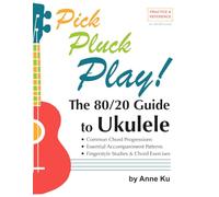 The 80/20 Guide to Ukulele Common Chord Progressions, Essential Accompaniment Patterns, Fingerstyle Studies & Chord Exercises: Pick Pluck Play! Practice & Reference For All Skill Levels