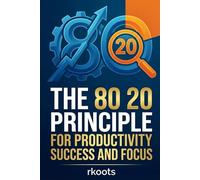 The 80 20 Principle: Achieve More by Focusing on What Truly Matters