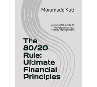 The 80/20 Rule: Ultimate Financial Principles: A Complete Guide to Transforming Your Money Management