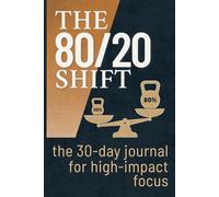 The 80/20 Shift: The 30-Day Guided Pareto Principle Journal to Boost Productivity and Focus on What Truly Matters