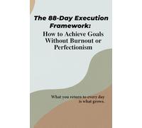 The 88-Day Execution Framework: How to Achieve Goals Without Burnout or Perfectionism: A Step-by-Step Goal Achievement Journal to Build Discipline and ... Procrastination and Complete Important Goals