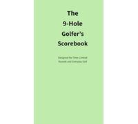 The 9-Hole Golfer’s Scorebook: For Time-Limited Rounds and Everyday Golf