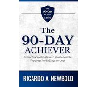 The 90-Day Achiever: From Procrastination to Unstoppable Progress in 90 Days or Less.: 2