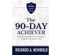 The 90-Day Achiever: From Procrastination to Unstoppable Progress in 90 Days or Less.