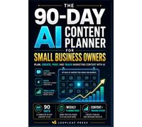 The 90-Day AI Content Planner: For Small Business Owners: Plan, Create, Post, and Track Marketing Content with AI