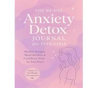 The 90-Day Anxiety Detox Journal: A Guided Daily Workbook for Teen Girls to Reduce Stress, Build Self-Love & Regain Inner Peace