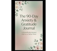 The 90-Day Anxiety & Gratitude Journal: A Scientifically-Backed Path to a Calmer Mind