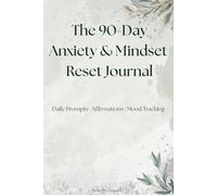 The 90-Day Anxiety & Mindset Reset Journal: Daily Prompts to Calm Your Mind, Build Resilience & Transform Your Thinking - With Affirmations, Mood Tracking & Weekly Breathing Resets