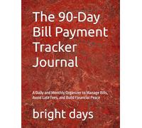 The 90-Day Bill Payment Tracker Journal: A Daily and Monthly Organizer to Manage Bills, Avoid Late Fees, and Build Financial Peace