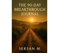 The 90-Day Breakthrough Journal: A Guided Path to Focus, Action, and Personal Transformation