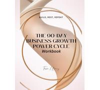 THE 90-DAY BUSINESS GROWTH POWER CYCLE Workbook: Build, Rest, Repeat