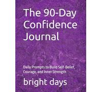 The 90-Day Confidence Journal: Daily Prompts to Build Self-Belief, Courage, and Inner Strength
