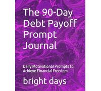 The 90-Day Debt Payoff Prompt Journal: Daily Motivational Prompts to Achieve Financial Freedom