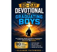 The 90-Day Devotional for Graduating Boys: Daily Scripture, Prayers, and Biblical Encouragement to Help Teen Guys Grow in Faith, Courage, Discipline, and Purpose