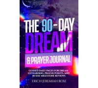 The 90 Day Dream & Prayer Journal: Guided Daily Pages for Dream Stewarding, Prayer Points and 30-Day Milestone Reviews