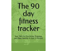 The 90 day fitness tracker: Your Path to Discipline, Progress, and Real Results in Just 3 Months