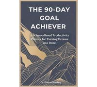 The 90-Day Goal Achiever: A Science-Based Productivity Planner for Turning Dreams into Done - Daily, Weekly & Monthly Planning with Vision Board, Habit Tracker & Progress Reviews