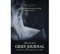The 90-Day Grief Journal: Therapist-Guided Prompts for Grieving Someone You Love