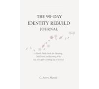 The 90-Day Identity Rebuild Journal: A Gentle Daily Guide for Healing, Self-Trust, and Becoming Who You Are After Everything You’ve Survived