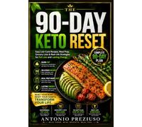 The 90-Day Keto Reset: A Simple, Science-Backed Plan with Easy Low-Carb Recipes, Meal Prep, Grocery Lists, and Real-Life Strategies for Lasting Fat Loss and Energy