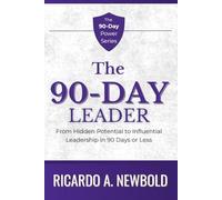 The 90-Day Leader: From Hidden Potential to Influential Leadership in 90 Days or Less: 3