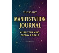 The 90-Day Manifestation Journal: Align Your Mind, Energy & Goals